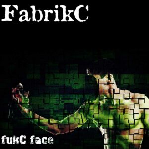 FabrikC - fukC face
